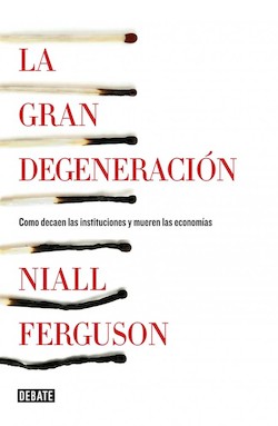 Niall Ferguson: La gran degeneraci�n. Traducci�n de Francisco Jos� Ramos Mena. Debate. Barcelona, 2013. 208 p�ginas. 15,90 &euro;. Libro electr�nico: 9,99 &euro;